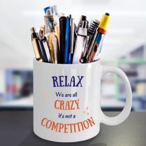 Relax We Are All Crazy It's Not A Competition, Funny Coffee Tea Mug, 11 oz, Coworker Gift