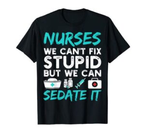 nurse can’t fix stupid but we can sedate it funny nurselife t-shirt