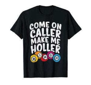 come on caller make me holler bingo funny player gift quote t-shirt