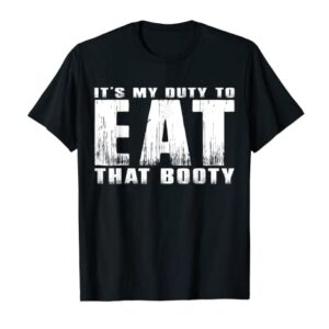 IT'S MY DUTY TO EAT THAT BOOTY T-Shirt