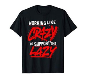 working like crazy to support the lazy t-shirt