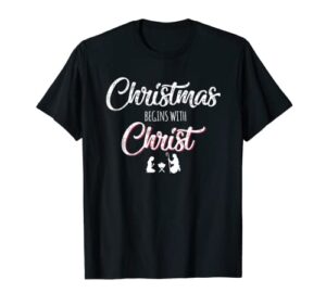 christmas begins with christ meaningful holiday saying t-shirt