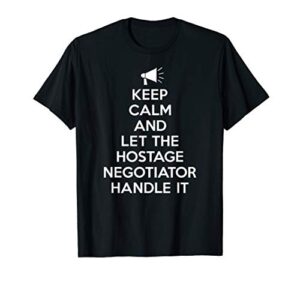 keep calm and let the hostage negotiator handle it t-shirt