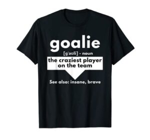 goalie the craziest player on the team – soccer & handball t-shirt