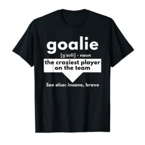 Goalie The Craziest Player On The Team - Soccer & Handball T-Shirt