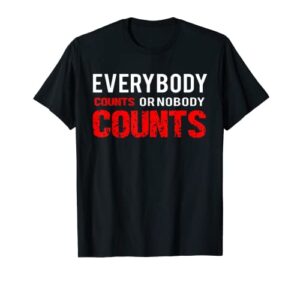 everybodys counts or nobodys counts t-shirt