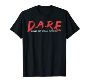 dare drugs are really expensive t-shirt