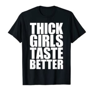 Thick Girls Taste Better T-Shirt