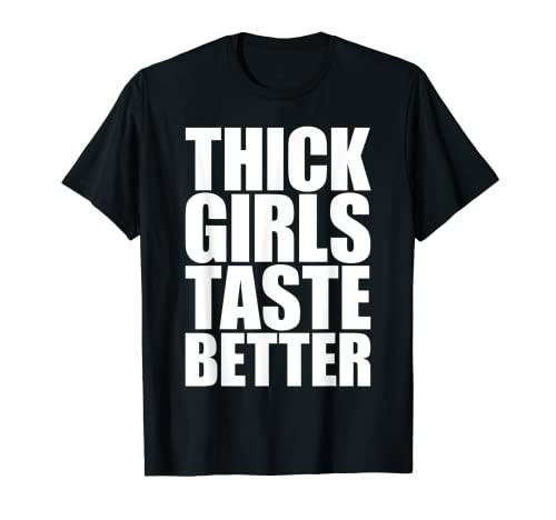 Thick Girls Taste Better T-Shirt