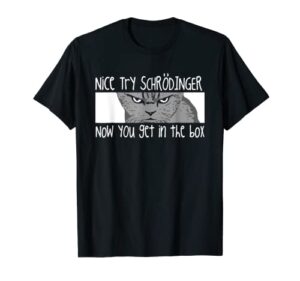 nice try schrodinger now you get in the box apparel t-shirt