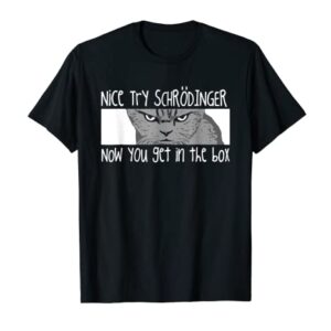 Nice Try Schrodinger Now You Get In The Box Apparel T-Shirt