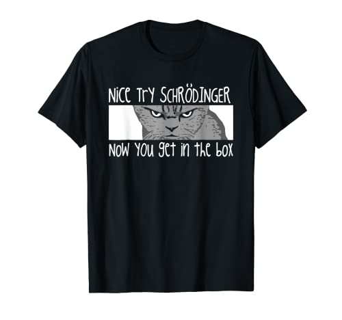 Nice Try Schrodinger Now You Get In The Box Apparel T-Shirt