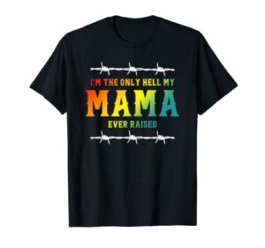 i’m the only hell my mama ever raised apparel t-shirt