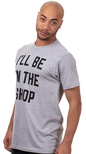 I'll Be in The Shop | Funny Dad Joke Grandpa Woodwork Workshop Handyman Auto Mechanic Manual Men T-Shirt-(Adult,M) Grey