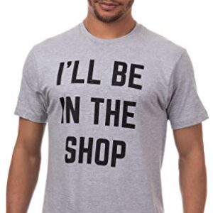 I'll Be in The Shop | Funny Dad Joke Grandpa Woodwork Workshop Handyman Auto Mechanic Manual Men T-Shirt-(Adult,M) Grey