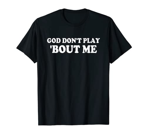 God Don't Play 'Bout Me Apparel T-Shirt