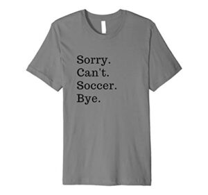funny sorry can’t soccer bye funny sport game football gift premium t-shirt