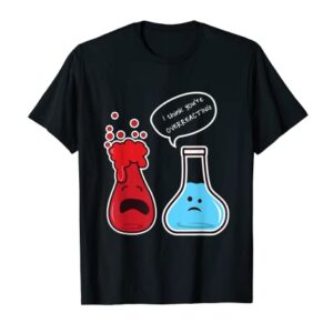 I Think You're Overreacting Nerd Funny Geek Chemistry Shirt T-Shirt