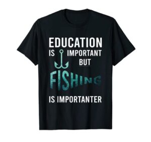 funny education is important but fishing is importanter game t-shirt
