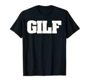 gilf – funny grandma & grandpa sexy funny old people lover t-shirt
