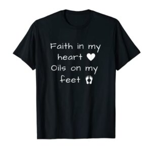 Faith in my heart oils on my feet doterra t-shirt