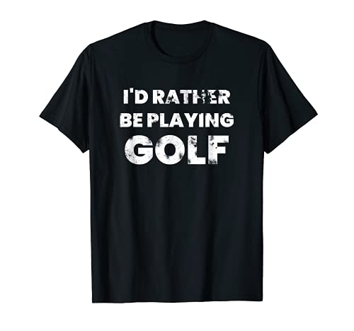 I'd Rather Be Playing Golf T-Shirt Funny Golfer Golfing Tee