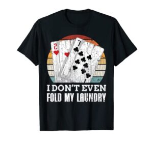 i don’t even fold my laundry funny poker player graphic dad t-shirt
