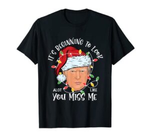 its beginning to look a lot like you miss me trump christmas t-shirt