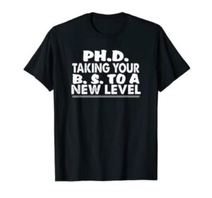 student funny gift – phd taking your bs to a new level t-shirt