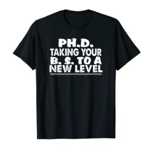 Student Funny Gift - PHD Taking Your BS To A New Level T-Shirt