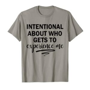 Intentional About Who Gets To Experience Me T-Shirt