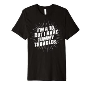 i’m a 10, but i have tummy troubles premium t-shirt