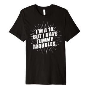 I'm A 10, But I Have Tummy Troubles Premium T-Shirt