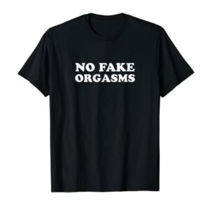 No Fake Orgasms T-Shirt