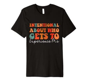 intentional about who gets to experience me retro groovy premium t-shirt