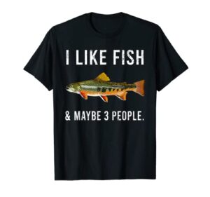 funny i like brook trout fish and maybe 3 people t-shirt