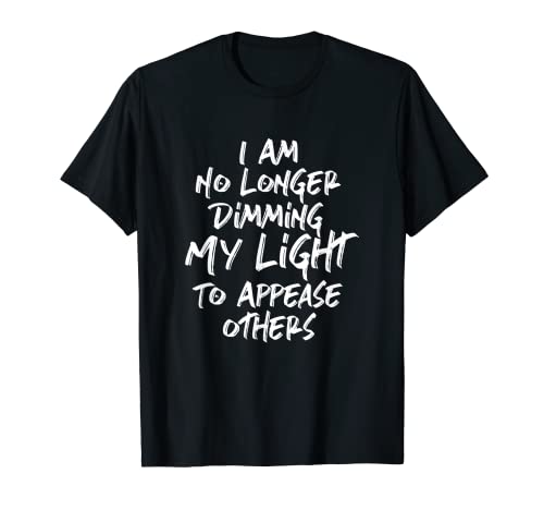 I Am No Longer Dimming My Light To Appease Others T-Shirt