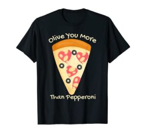 valentines pizza i love olive you more than pepperoni funny t-shirt