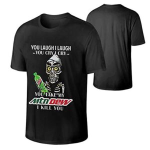 you laugh i laugh you cry i cry you take my mountain dew i kill you mans t shirt street black