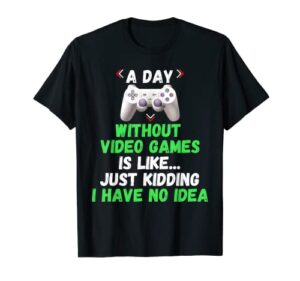 a day without video games is like funny gamer gifts gaming t-shirt