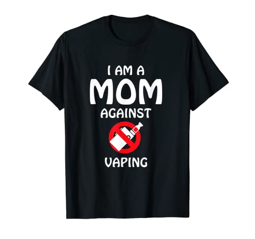 I Am A Mom Against Vaping - Anti-Vape Supporter Non-Smoker T-Shirt