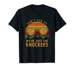 don’t ask us we’re just the knockers t-shirt