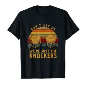 Don’t Ask Us We’re Just The Knockers T-Shirt