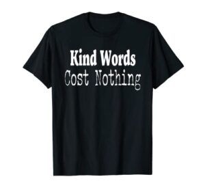 inspiring kind words cost nothing women men teen novelty t-shirt