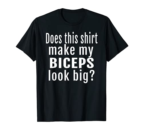 Does This Shirt Make My Biceps Look Big funny gift t-shirt