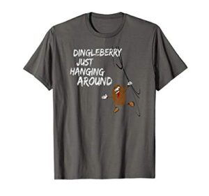 dingleberry just hanging around t-shirt