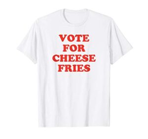vote for cheese fries funny junk food t-shirt