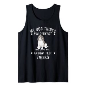 My Dog Thinks I'm Perfect Who Cares What Anyone Else Thinks Tank Top