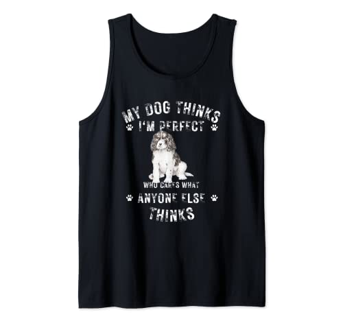 My Dog Thinks I'm Perfect Who Cares What Anyone Else Thinks Tank Top