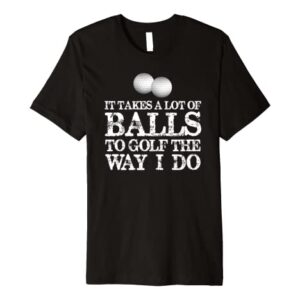 Golfers Gifts - It Takes A Lot of Balls To Golf Like I Do Premium T-Shirt